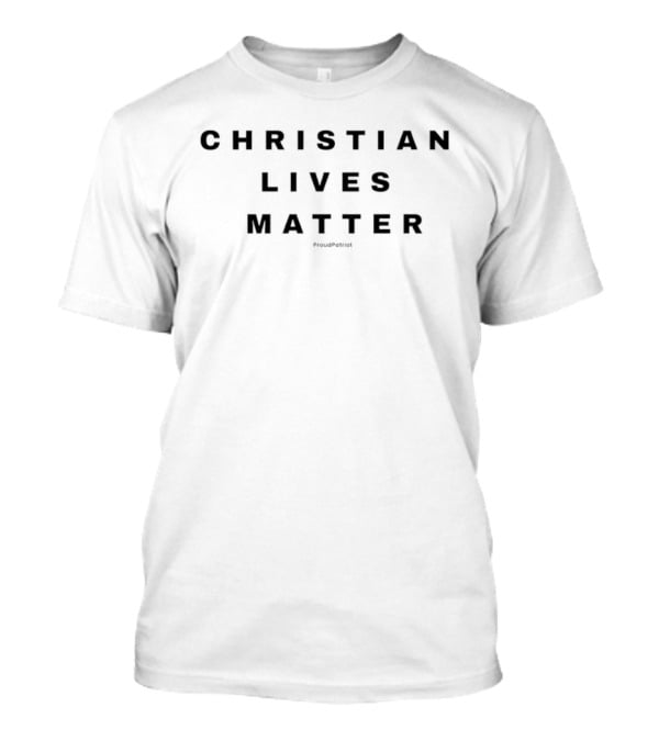 Christian Lives Matter ProudPatriot T-Shirt