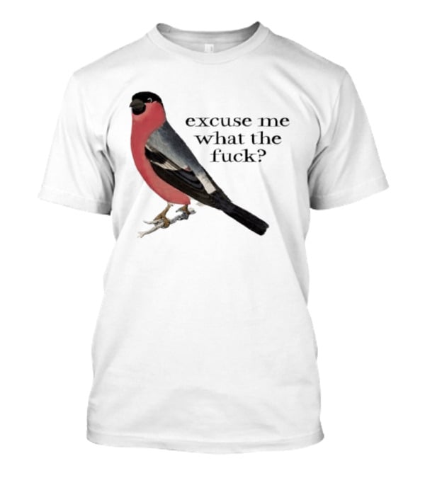 Eurasian Bullfinch Bird Excuse Me What The Fuck T-Shirt