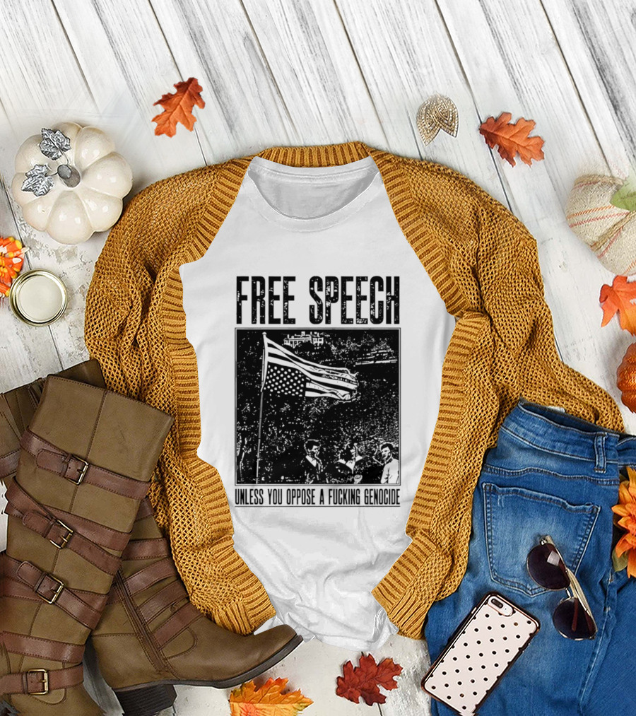 Free Speech Unless You Oppose a Fucking Genocide T-Shirt