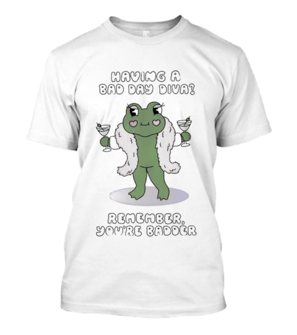 Having A Bad Day Diva Frog With Wine Glasses Remember You're Badder T-Shirt