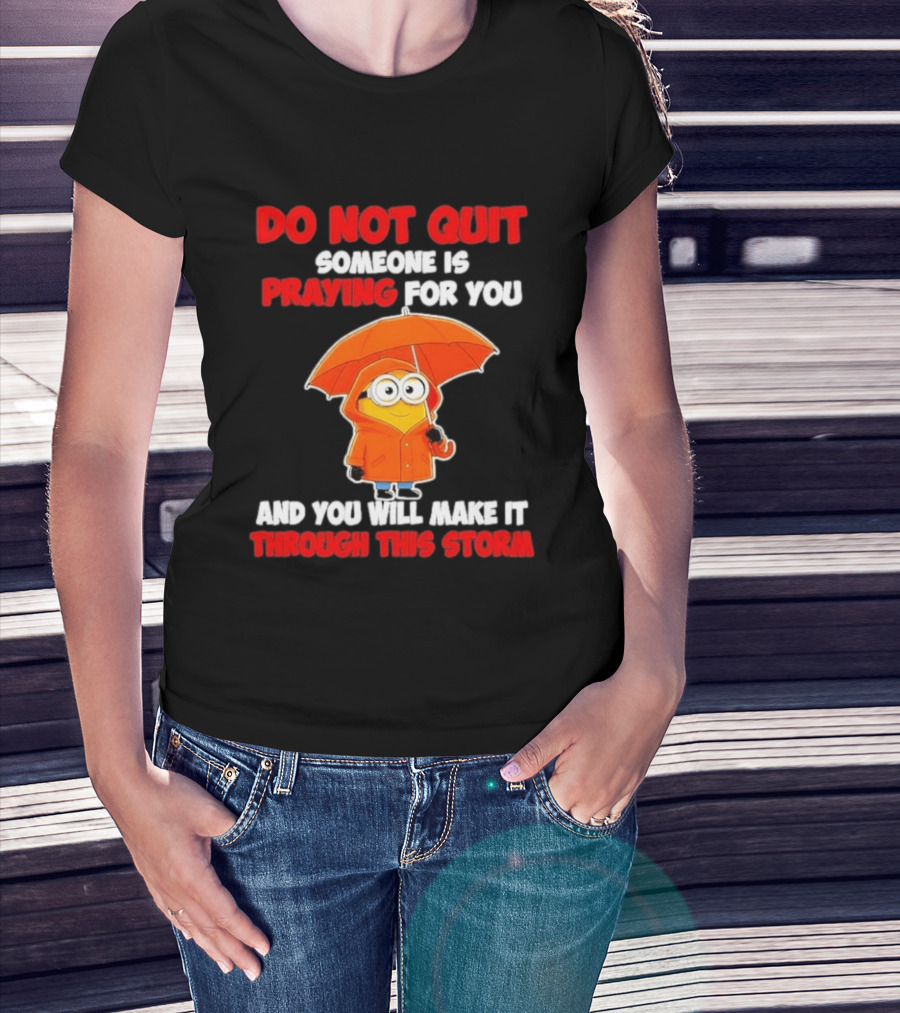 Minion Do Not Quit Someone Is Praying For You And You Will Make It Through This Storm T-Shirt