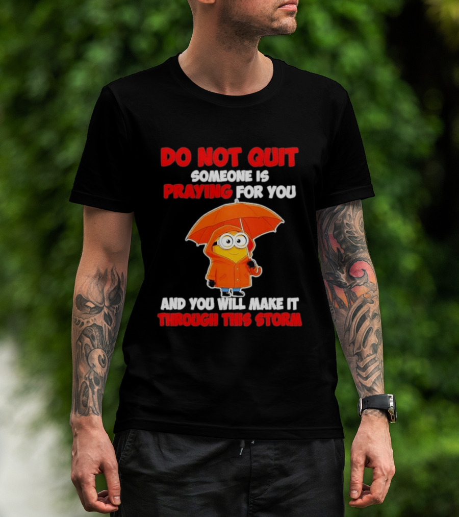 Minion Do Not Quit Someone Is Praying For You And You Will Make It Through This Storm T-Shirt