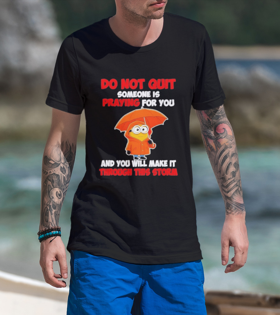 Minion Do Not Quit Someone Is Praying For You And You Will Make It Through This Storm T-Shirt