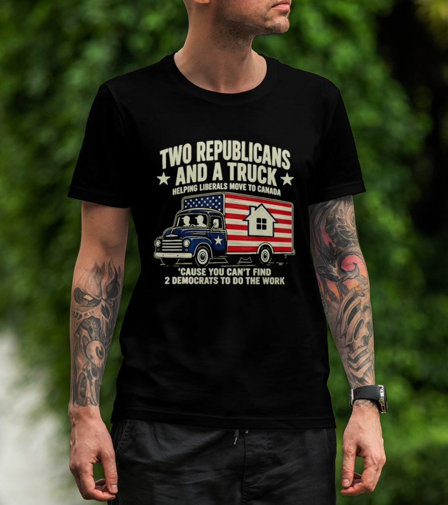 Two Republicans And A Truck Helping Liberals Move To Canada Can't Find 2 Democrats To Do The Work T-Shirt