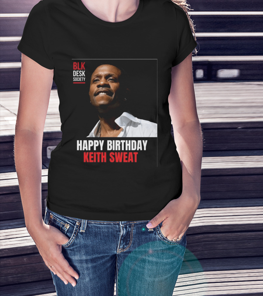 Happy Birthday Keith Sweat BLK Desk Society Celebration T-Shirt