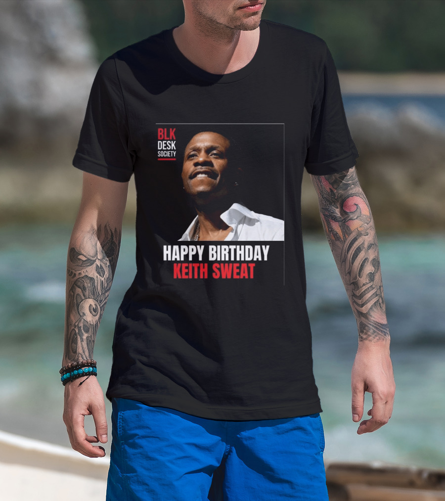 Happy Birthday Keith Sweat BLK Desk Society Celebration T-Shirt