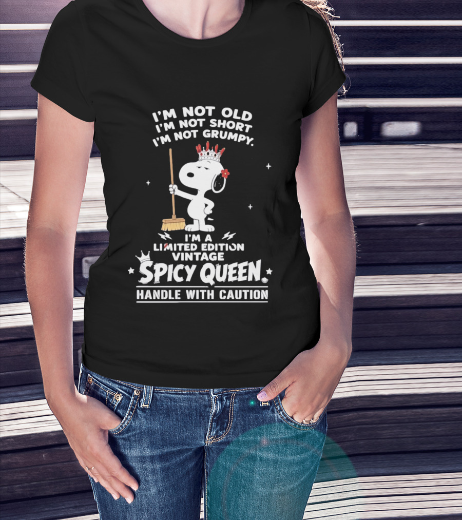 I'm Not Old I'm Not Short I'm Not Grumpy I'm A Limited Edition Vintage Spicy Queen Handle With Caution Snoopy With Crown And Broom T-Shirt