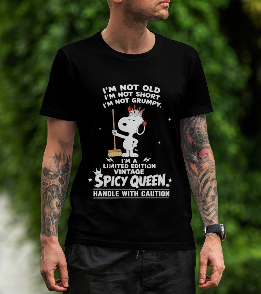 I'm Not Old I'm Not Short I'm Not Grumpy I'm A Limited Edition Vintage Spicy Queen Handle With Caution Snoopy With Crown And Broom T-Shirt