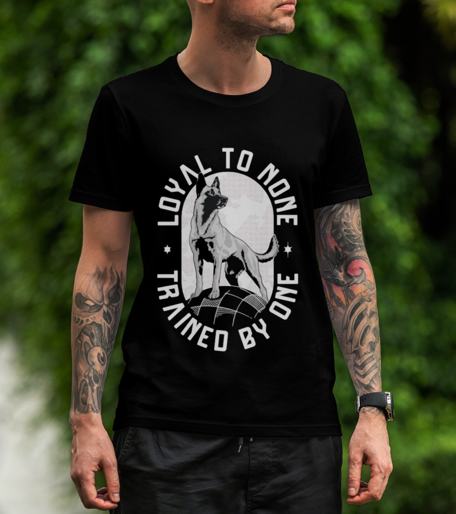 Loyal To None Trained By One German Shepherd T-Shirt
