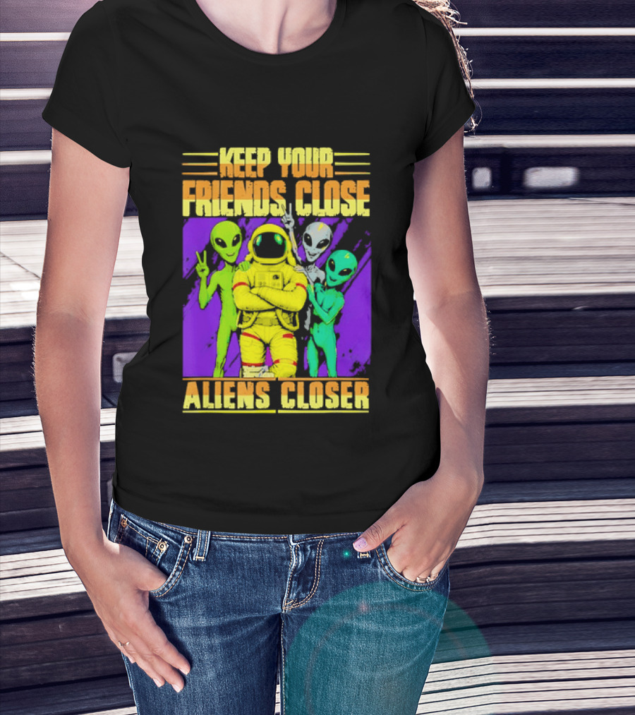Keep Your Friends Close Aliens Closer Astronaut With Alien Friends T-Shirt