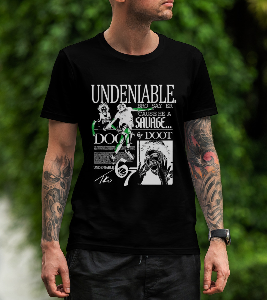Undeniable Bro Say Er Cause He A Savage Doot 67 NBA Basketball T-Shirt