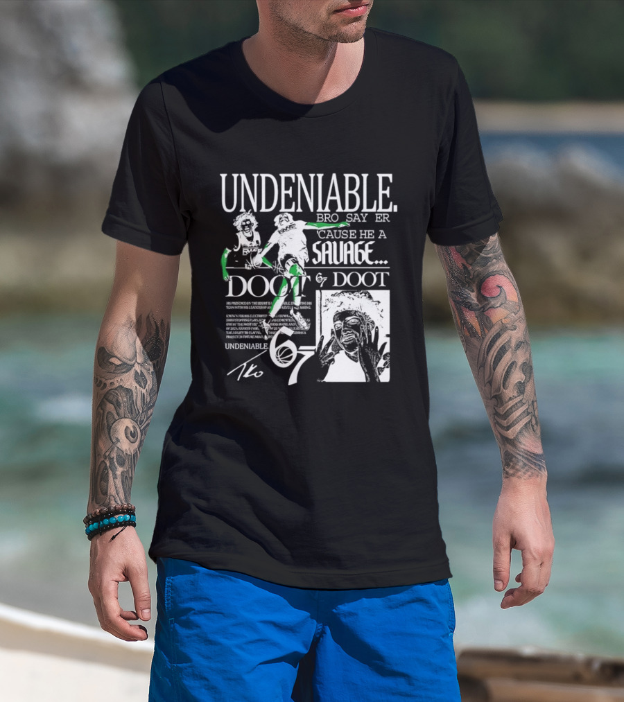 Undeniable Bro Say Er Cause He A Savage Doot 67 NBA Basketball T-Shirt