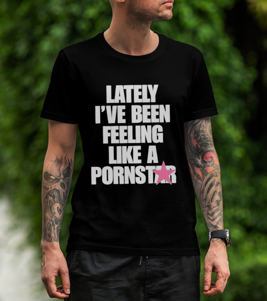 Lately I've Been Feeling Like A Pornstar Pink Star T-Shirt