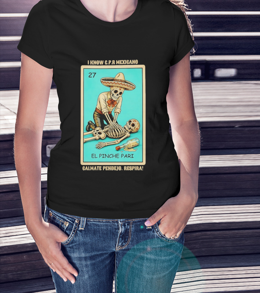 El Pinche Pari Calmate Pendejo Respira I Know CPR Mexicano Skeleton Sombrero 27 T-Shirt