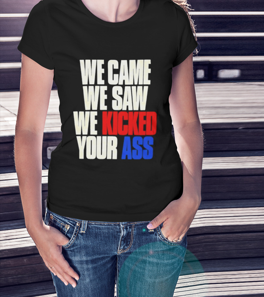We Came We Saw We Kicked Your Ass Retro Bold Empowerment T-Shirt