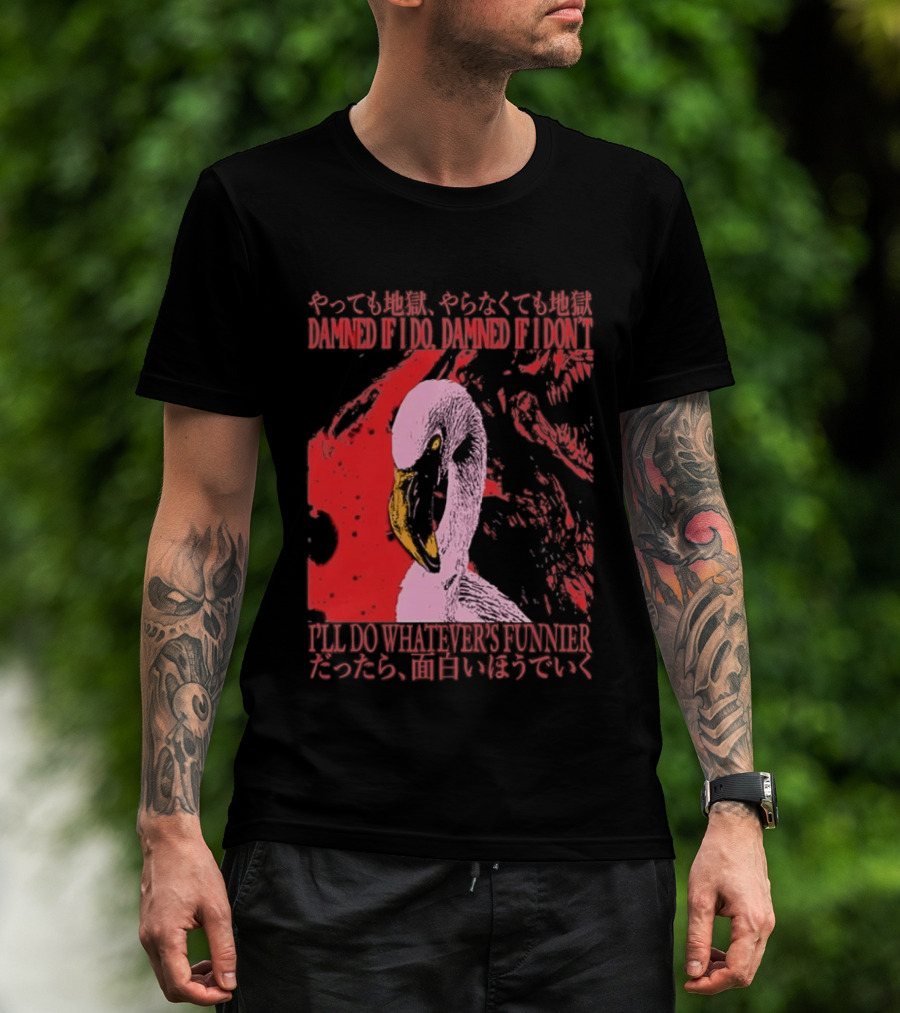 Pink Flamingo Damned If I Do Damned If I Don't I'll Do Whatever's Funnier T-Shirt