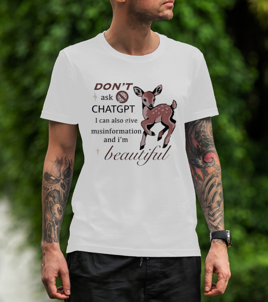 DON'T Ask ChatGPT Misinformation I'm Beautiful Deer T-Shirt