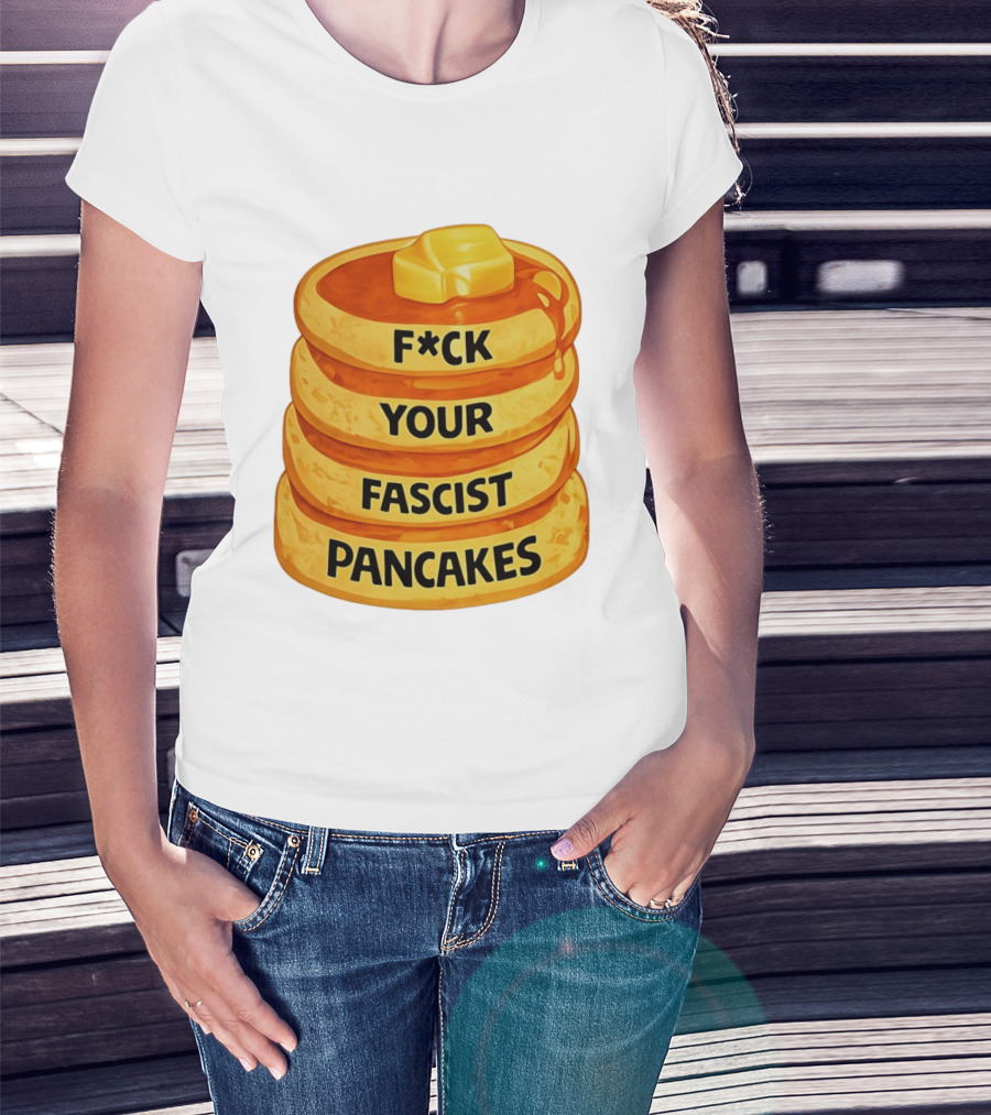 F*ck Your Fascist Pancakes Breakfast Humor T-Shirt