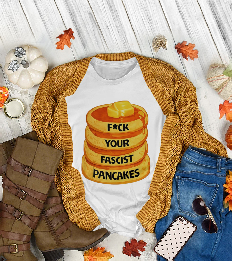 F*ck Your Fascist Pancakes Breakfast Humor T-Shirt