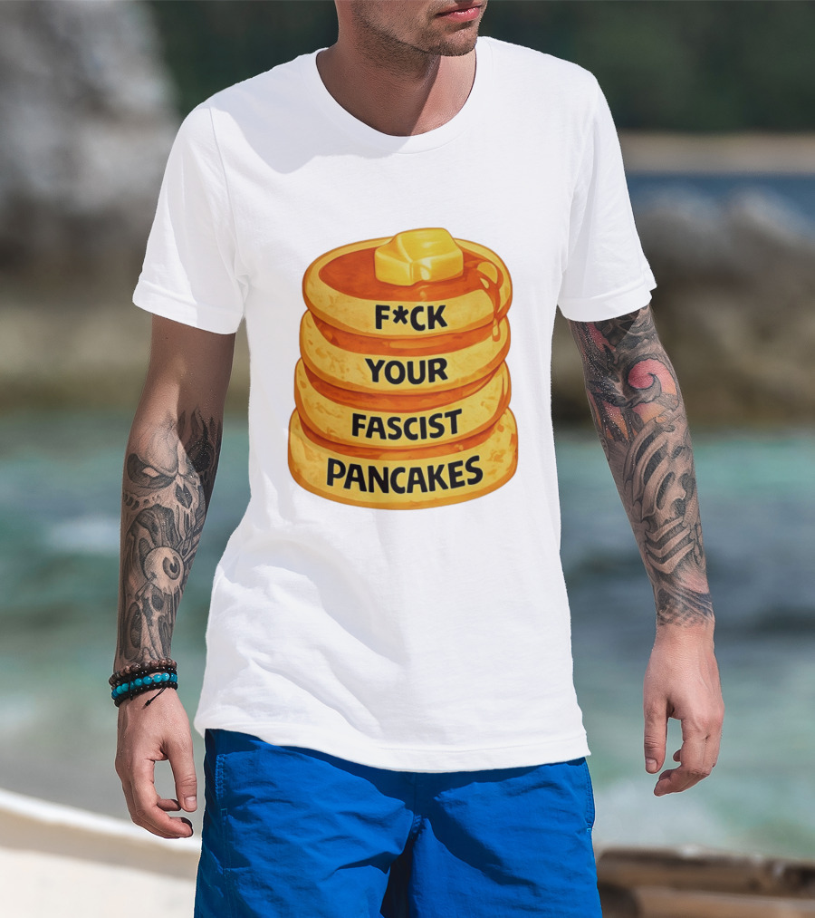 F*ck Your Fascist Pancakes Breakfast Humor T-Shirt