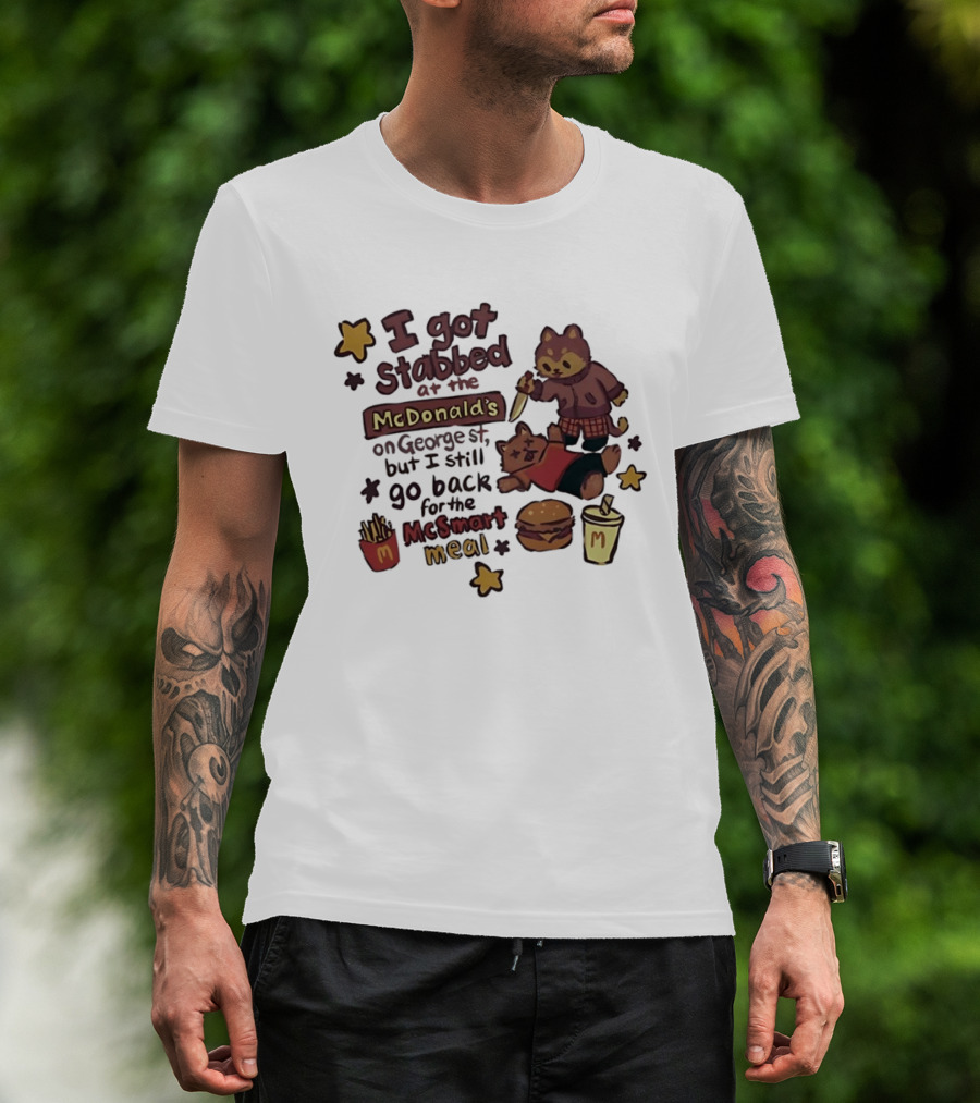 I Got Stabbed At McDonald's On George St I Still Go Back For McSmart Meal T-Shirt