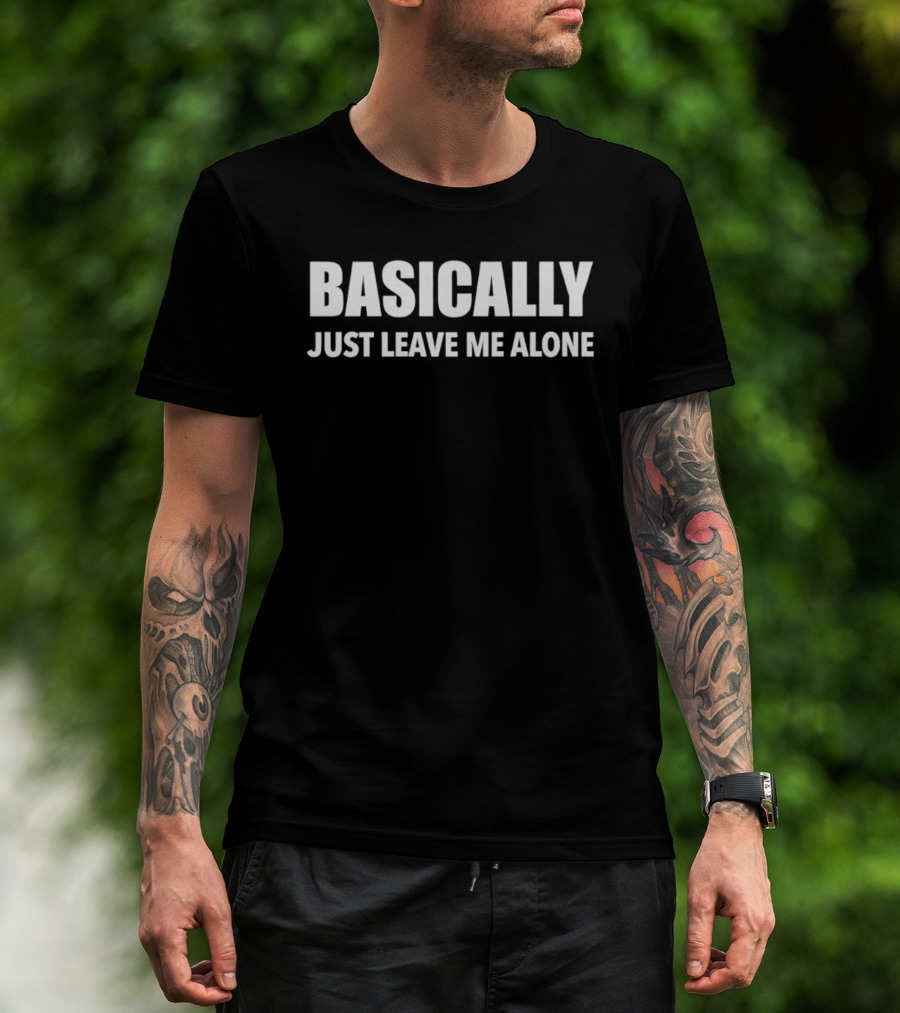 Basically Just Leave Me Alone T-Shirt
