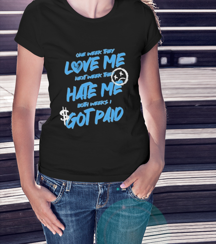 One Week They Love Me Next Week They Hate Me Both Weeks I Got Paid Sad Face Dollar Sign T-Shirt