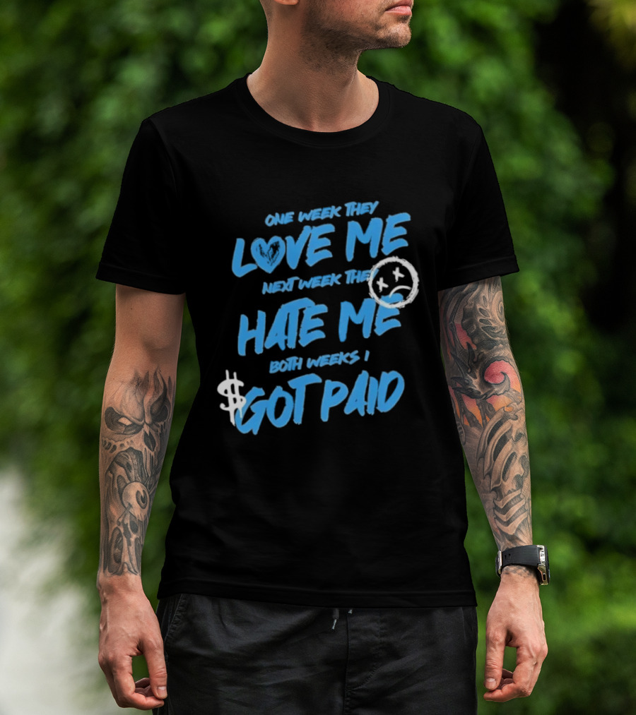 One Week They Love Me Next Week They Hate Me Both Weeks I Got Paid Sad Face Dollar Sign T-Shirt