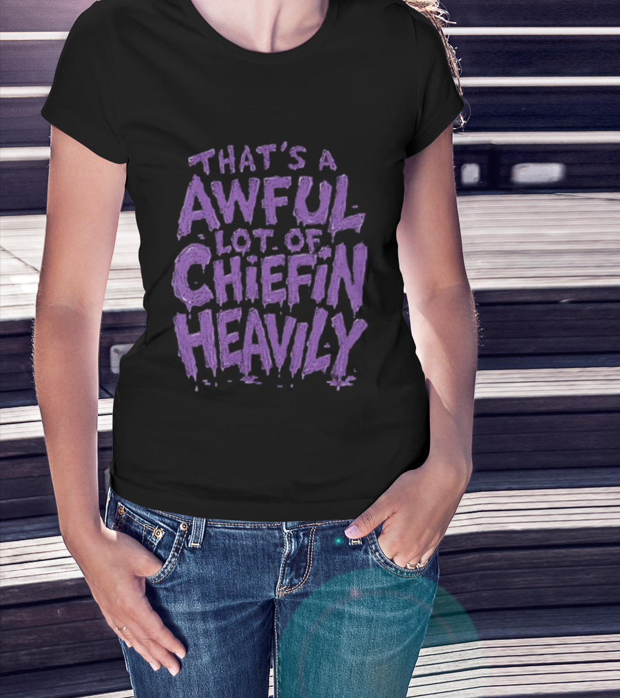 That's A Awful Lot Of Chiefin Heavily Purple T-Shirt