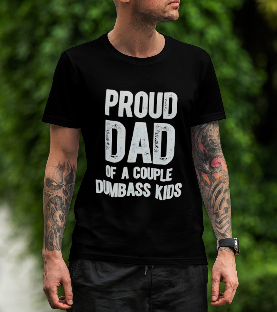 Proud Dad Of A Couple Dumbass Kids Fatherhood Humor T-Shirt