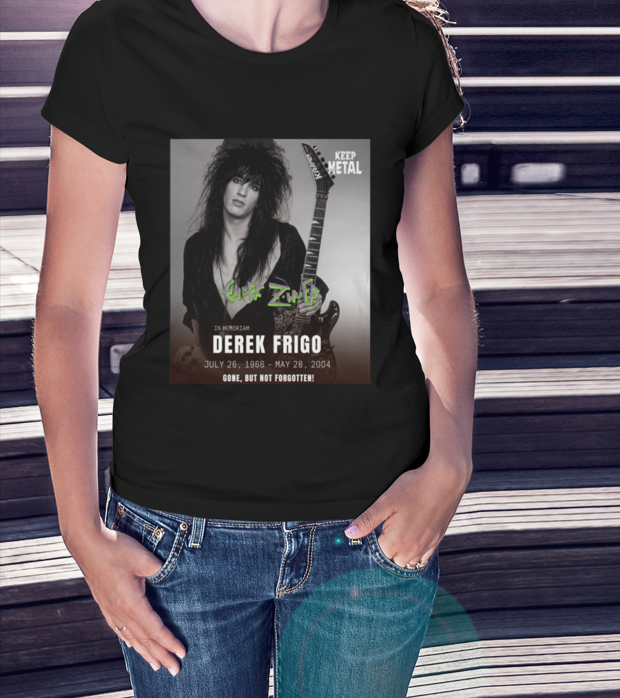 Keep Metal Enuff Z'Nuff In Memoriam Derek Frigo July 26 1966 May 28 2004 Gone But Not Forgotten T-Shirt