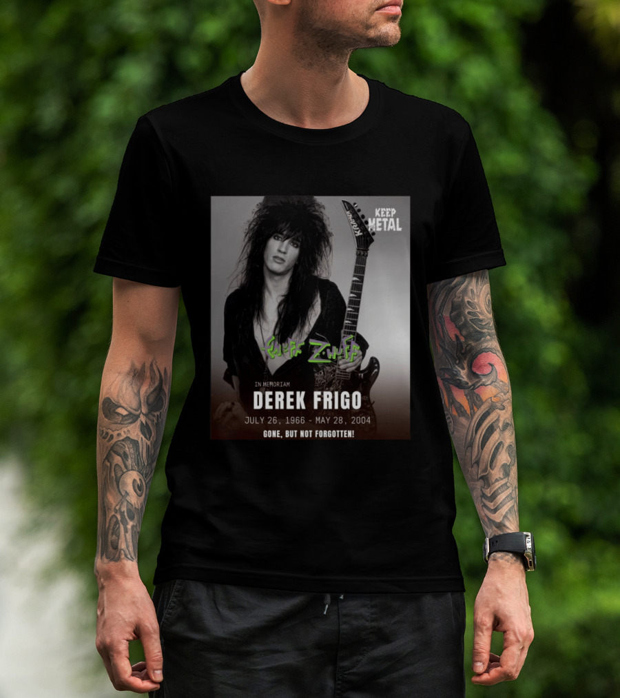 Keep Metal Enuff Z'Nuff In Memoriam Derek Frigo July 26 1966 May 28 2004 Gone But Not Forgotten T-Shirt