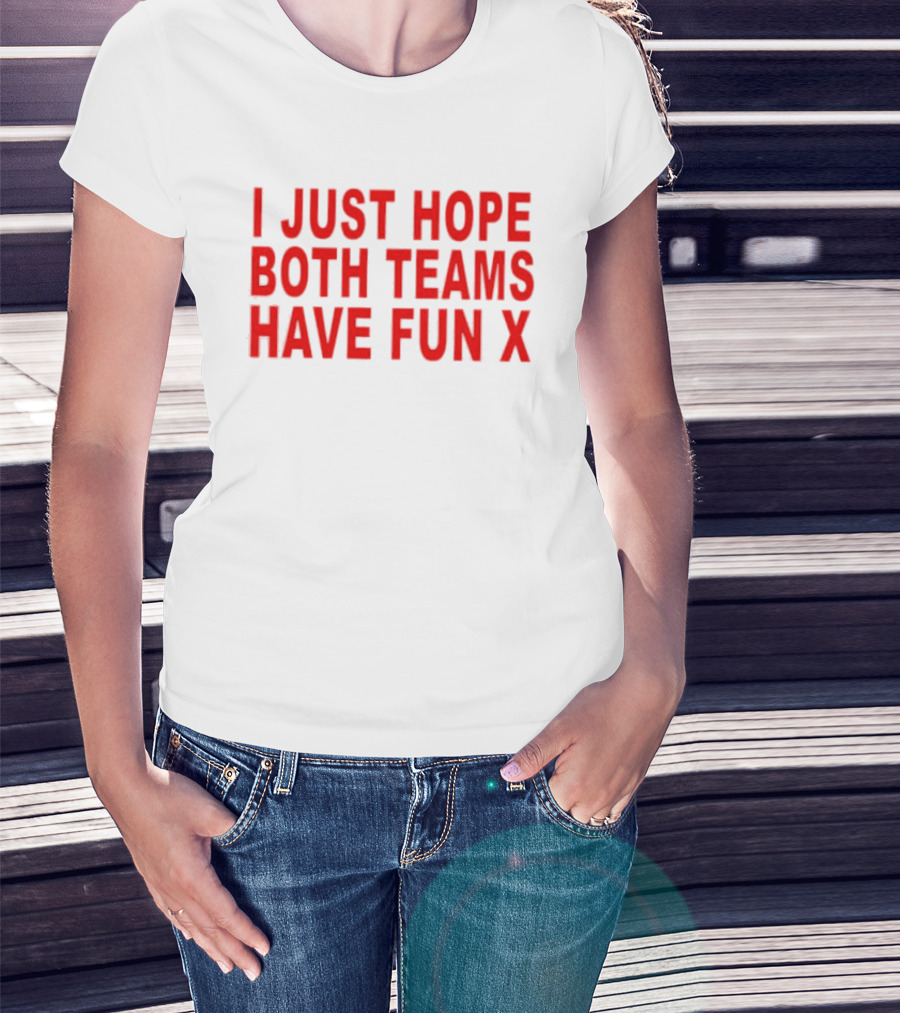 I Just Hope Both Teams Have Fun X Sports T-Shirt