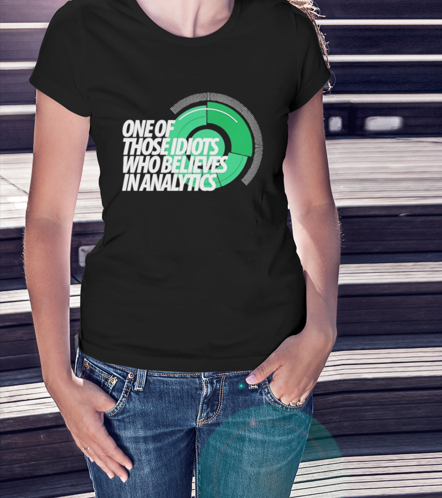 One Of Those Idiots Who Believes In Analytics Text On Green Circular Graph T-Shirt