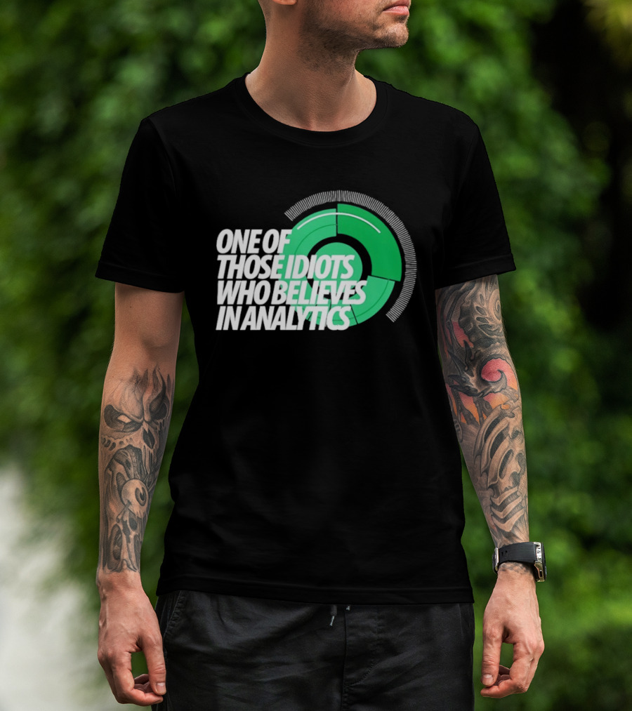 One Of Those Idiots Who Believes In Analytics Text On Green Circular Graph T-Shirt
