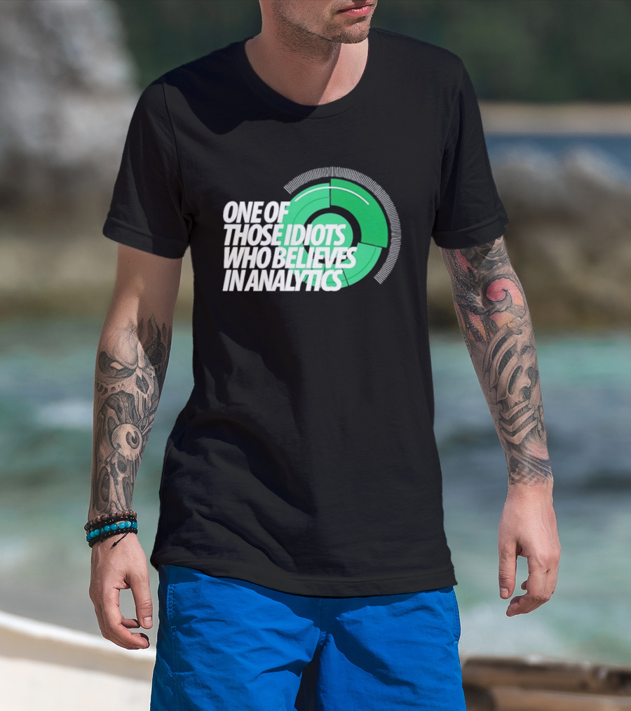 One Of Those Idiots Who Believes In Analytics Text On Green Circular Graph T-Shirt