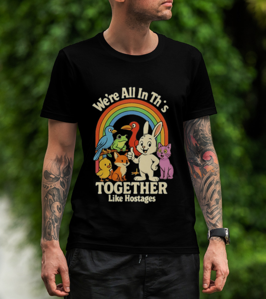 We're All In This Together Like Hostages Rainbow Animals T-Shirt