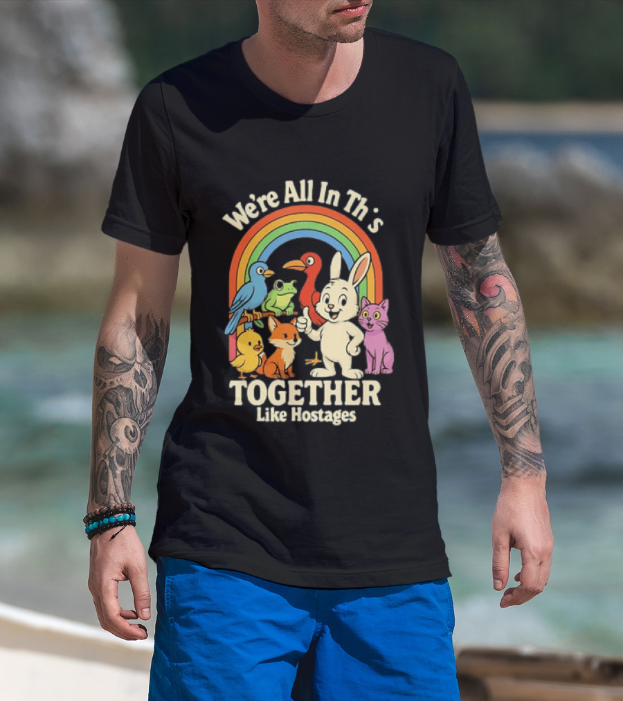 We're All In This Together Like Hostages Rainbow Animals T-Shirt