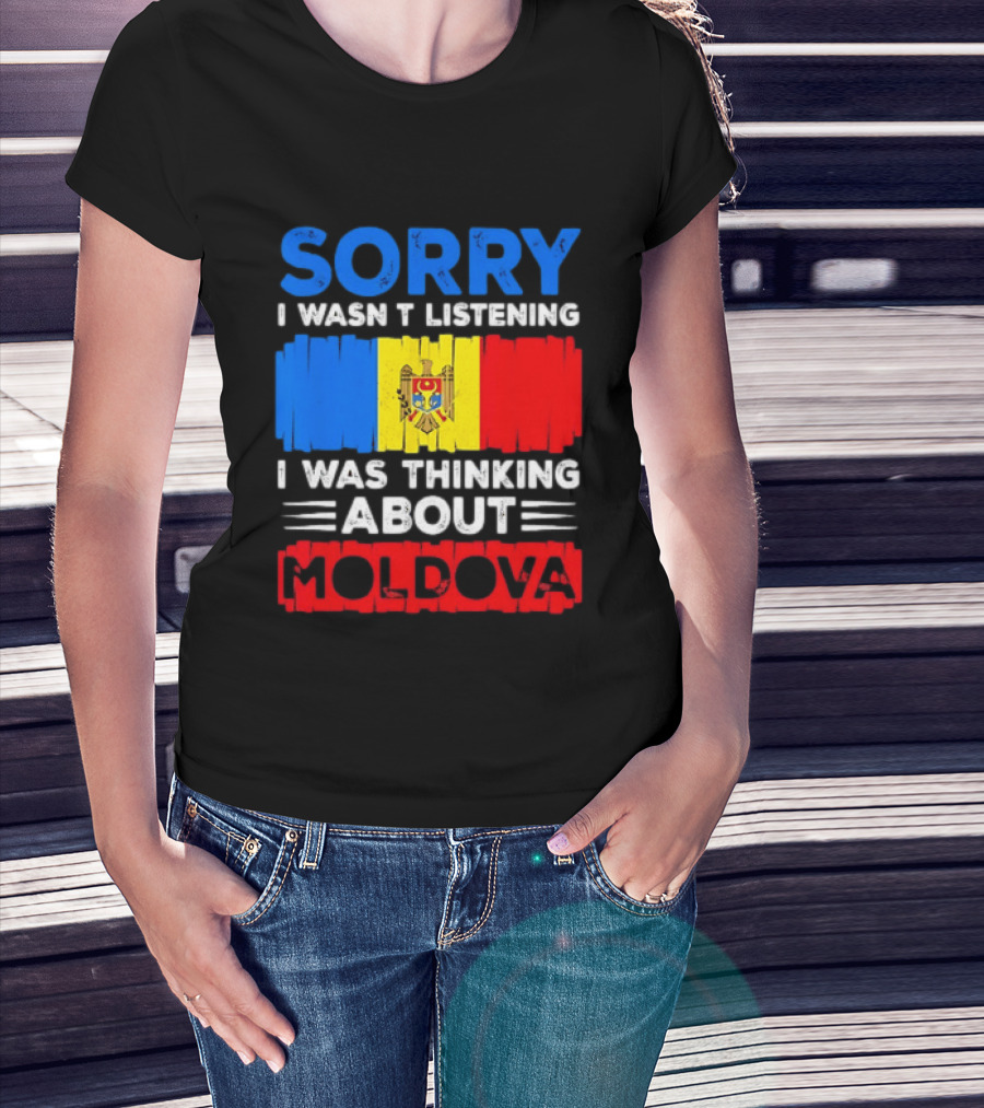 Sorry I Wasn't Listening Moldova Flag T-Shirt