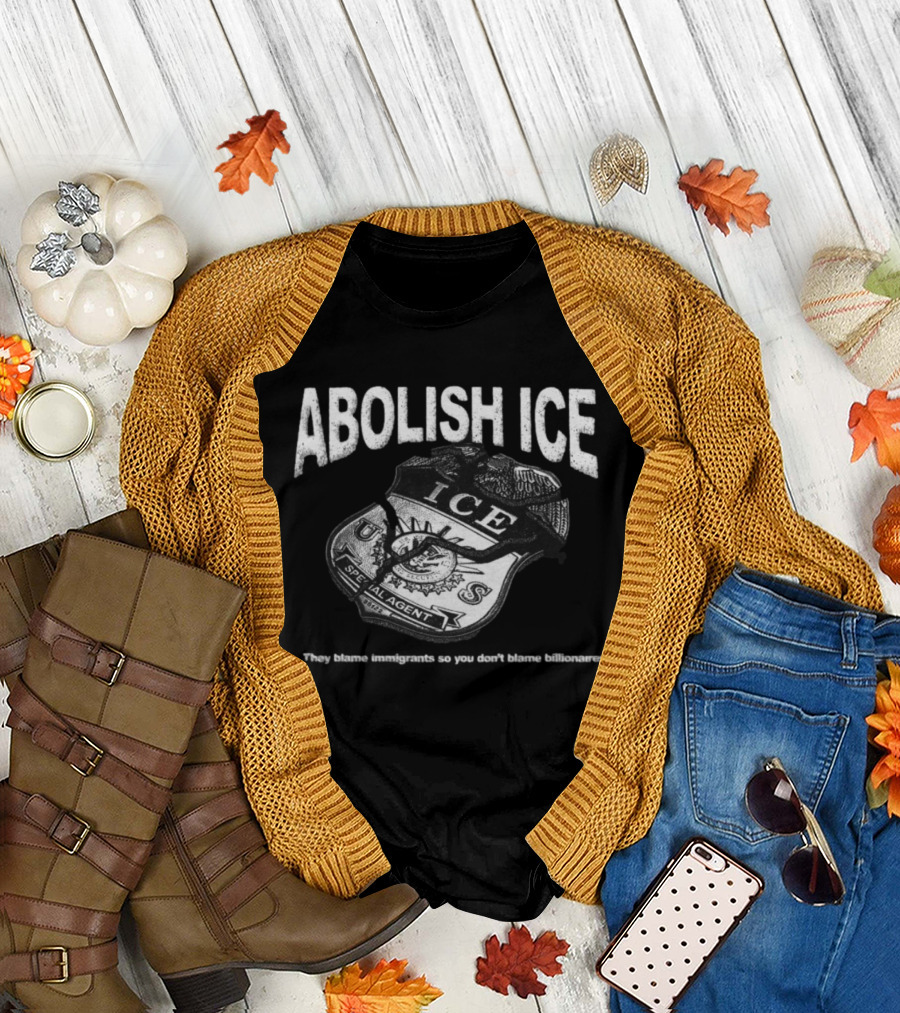 Tees From The Hardside Store Abolish ICE They Blame Immigrants So You Don't Blame Billionaires T-Shirt