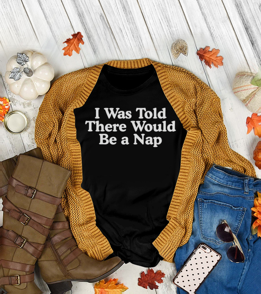 I Was Told There Would Be A Nap T-Shirt