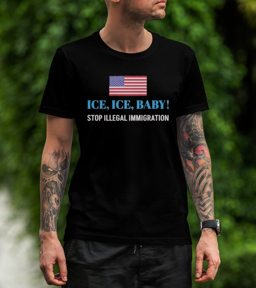 ICE ICE BABY Stop Illegal Immigration USA Flag T-Shirt