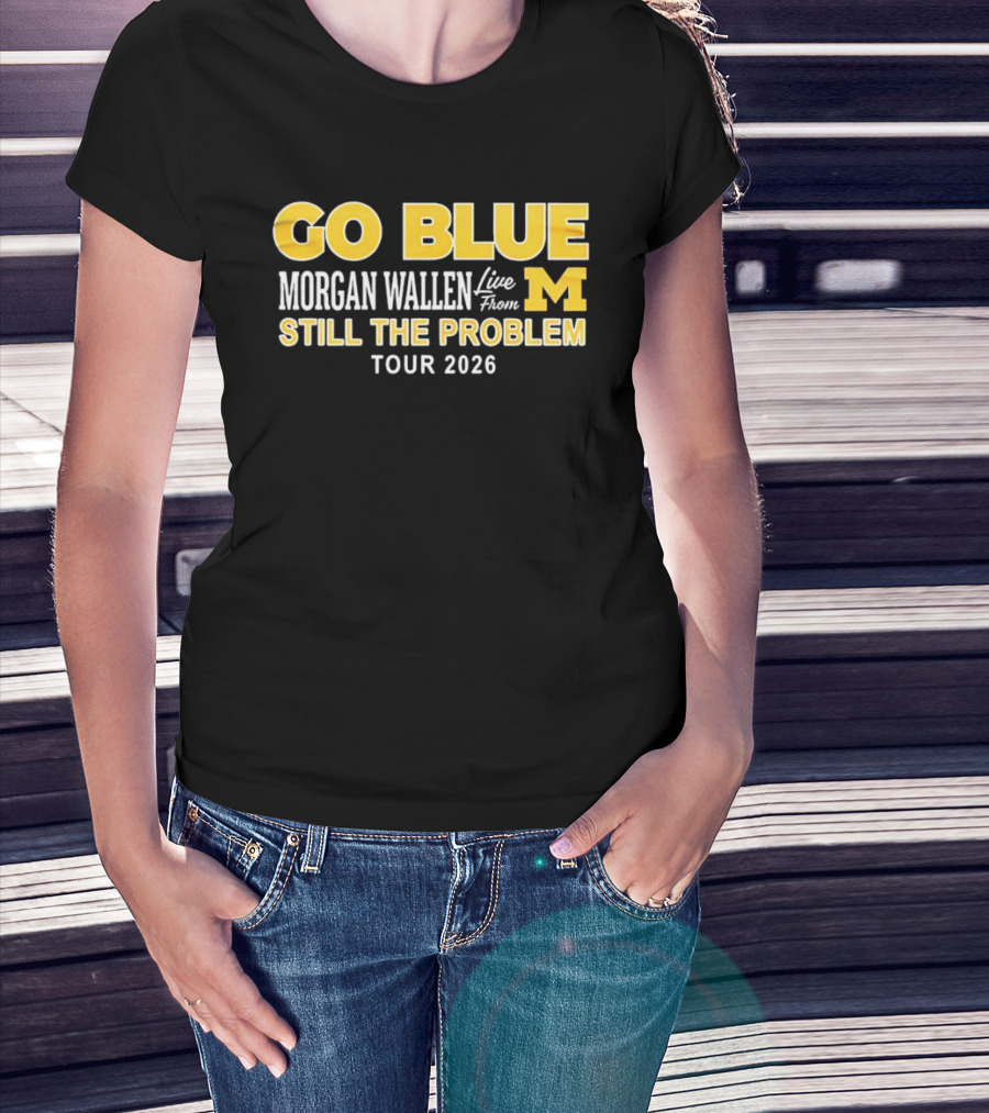 Go Blue Morgan Wallen Live From M Still The Problem Tour 2026 T-Shirt