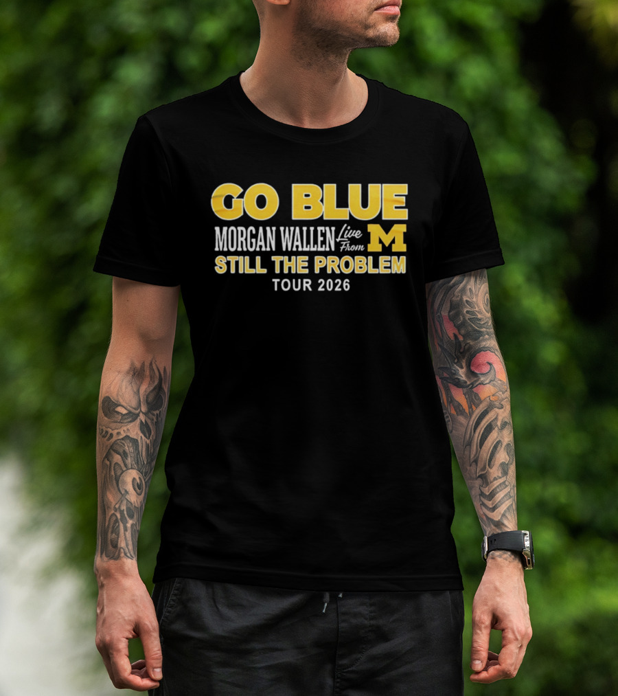 Go Blue Morgan Wallen Live From M Still The Problem Tour 2026 T-Shirt