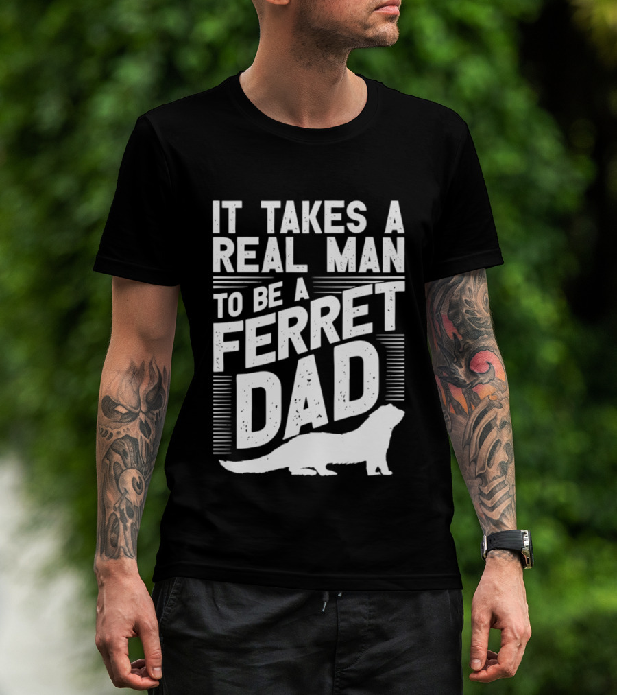It Takes A Real Man To Be A Ferret Dad T-Shirt