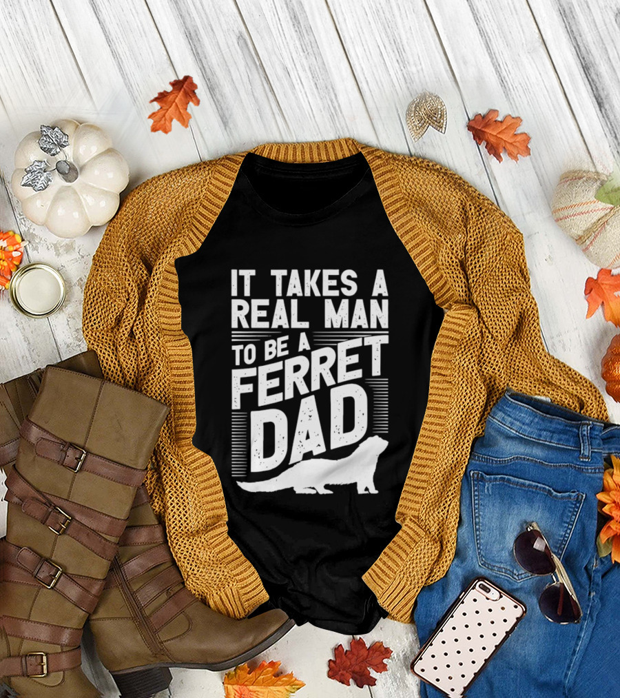 It Takes A Real Man To Be A Ferret Dad T-Shirt