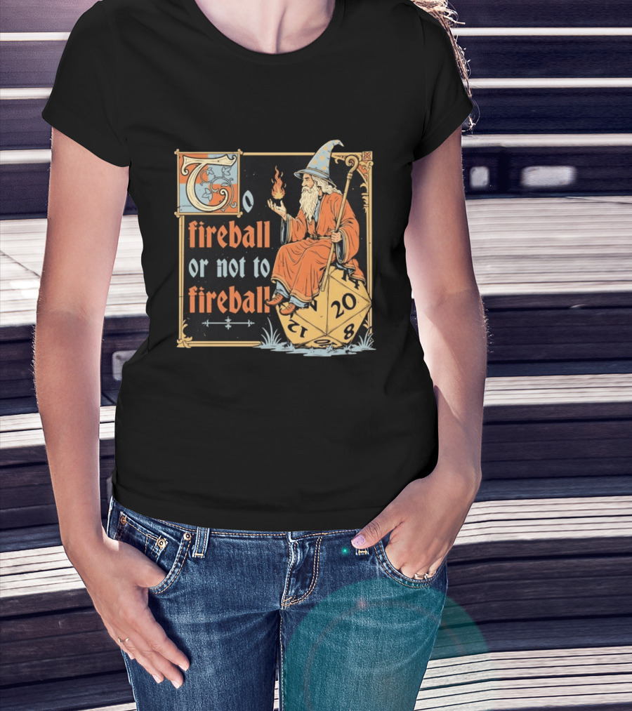 To Fireball Or Not To Fireball Wizard D20 Dice RPG Fantasy Mage T-Shirt