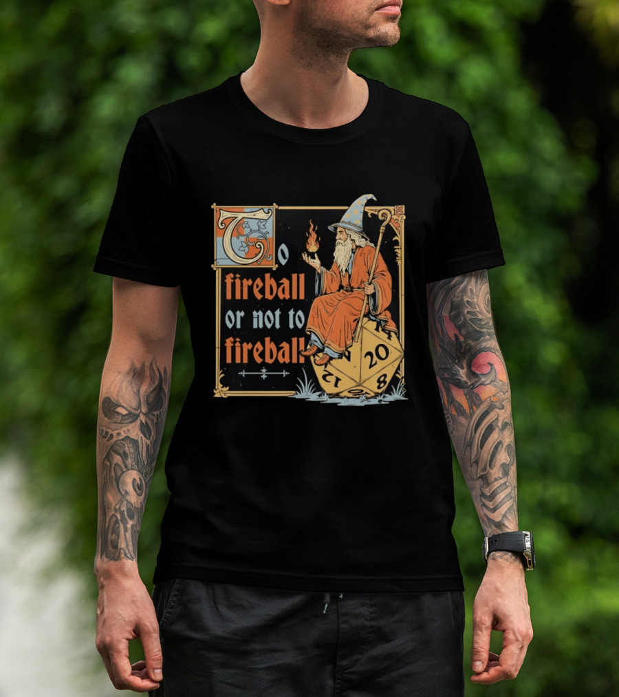 To Fireball Or Not To Fireball Wizard D20 Dice RPG Fantasy Mage T-Shirt
