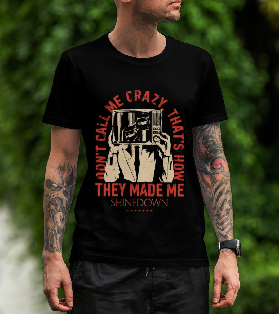 Shinedown Don't Call Me Crazy That's How They Made Me T-Shirt