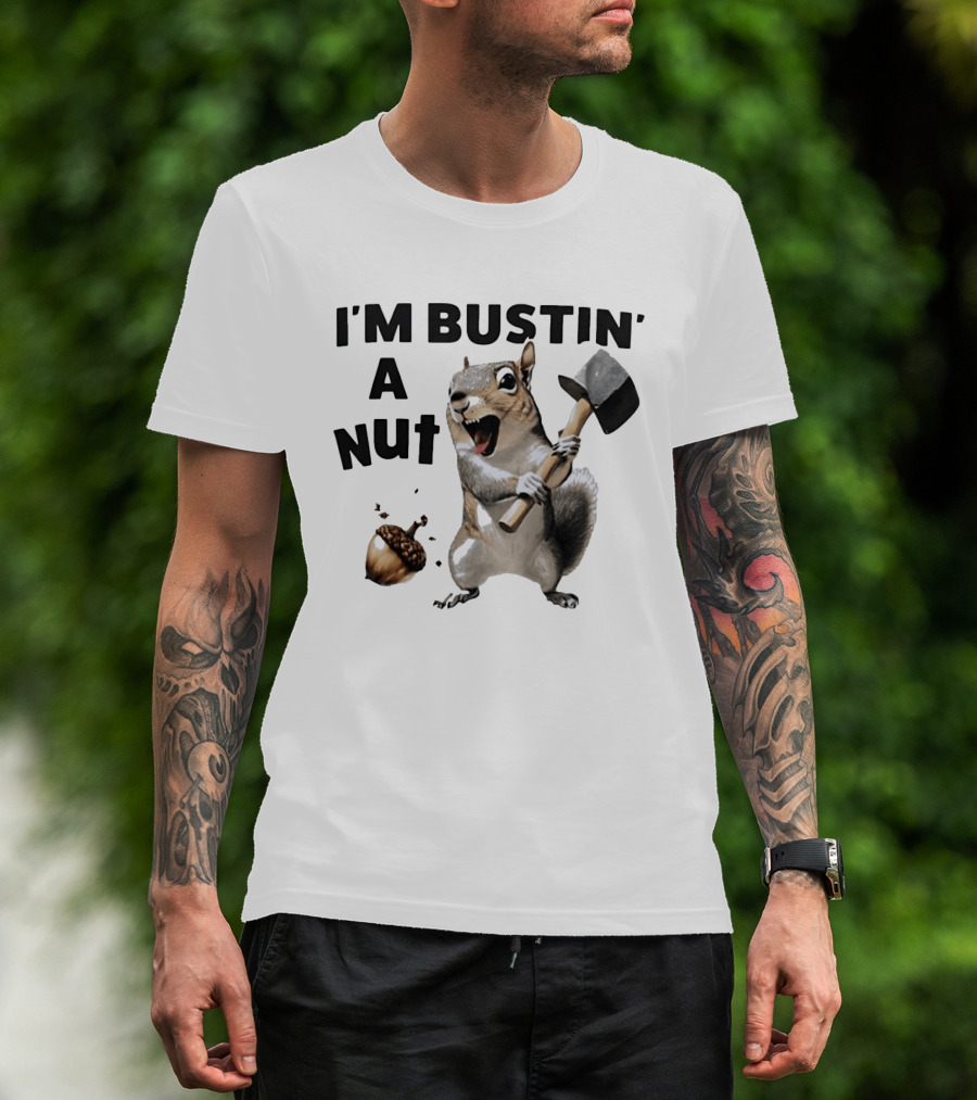I'm Bustin' A Nut Squirrel Acorn Humor T-Shirt